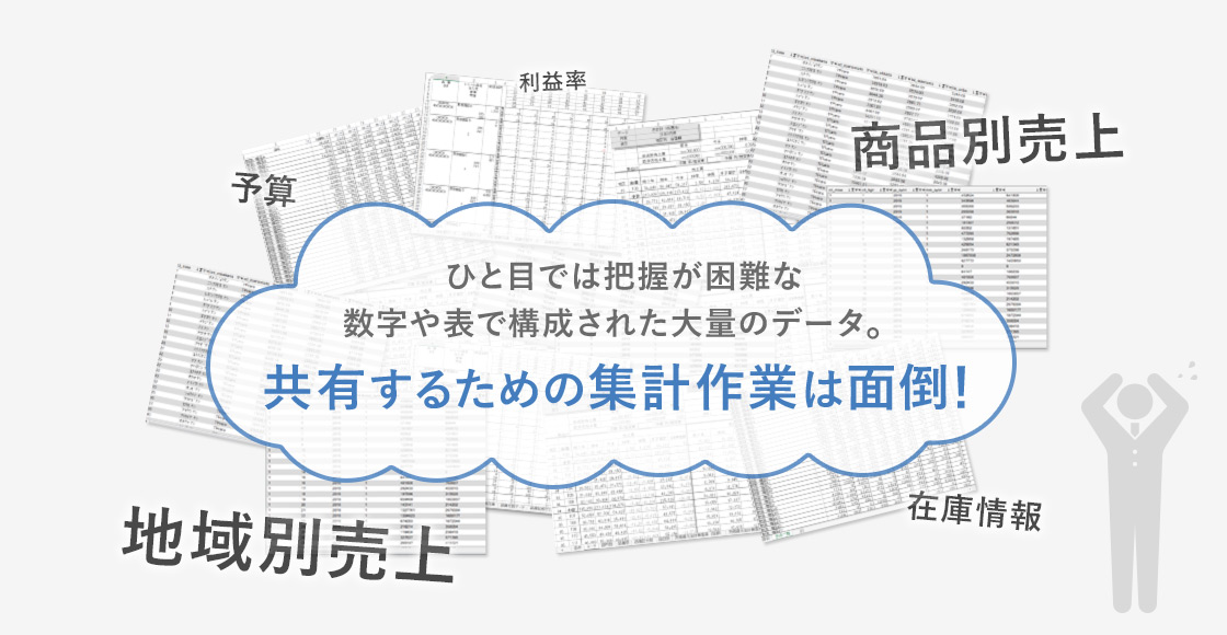 ひと目では把握が困難な数字や表で構成された大量のデータ。共有するための集計作業は面倒！