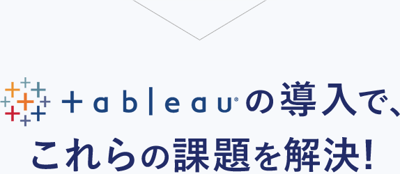 Tableauの導入で、これらの課題を解決！